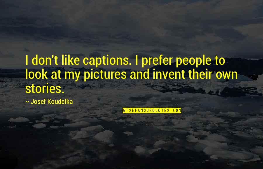 Deslocamento No Voleibol Quotes By Josef Koudelka: I don't like captions. I prefer people to Deslocamento No Voleibol Quotes By Josef Koudelka: I don't like captions. I prefer people to