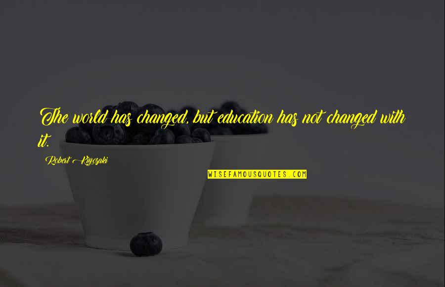 Deslocamento No Voleibol Quotes By Robert Kiyosaki: The world has changed, but education has not