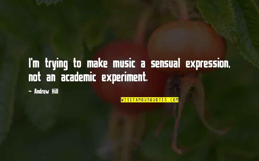 Deslocamentos Do Handebol Quotes By Andrew Hill: I'm trying to make music a sensual expression,