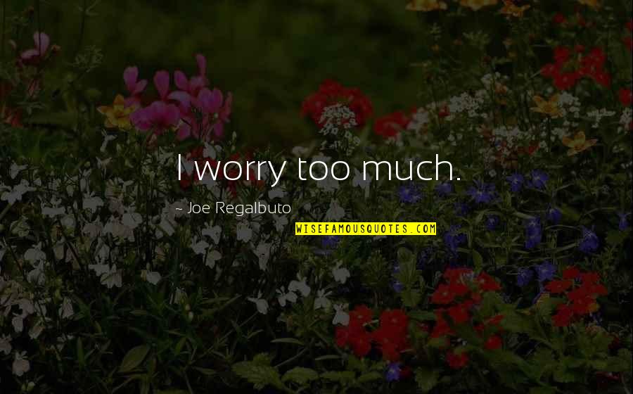 Deslocamentos No Voleibol Quotes By Joe Regalbuto: I worry too much.