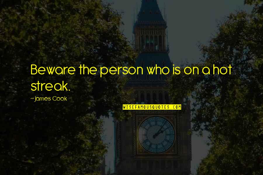 Deslumbrada Quotes By James Cook: Beware the person who is on a hot