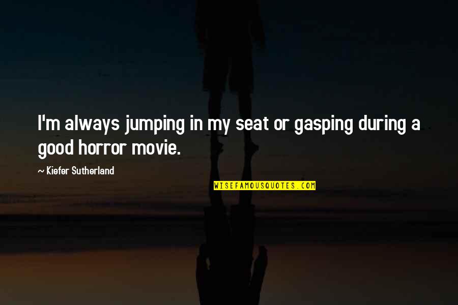 Desmaio Cid Quotes By Kiefer Sutherland: I'm always jumping in my seat or gasping Desmaio Cid Quotes By Kiefer Sutherland: I'm always jumping in my seat or gasping