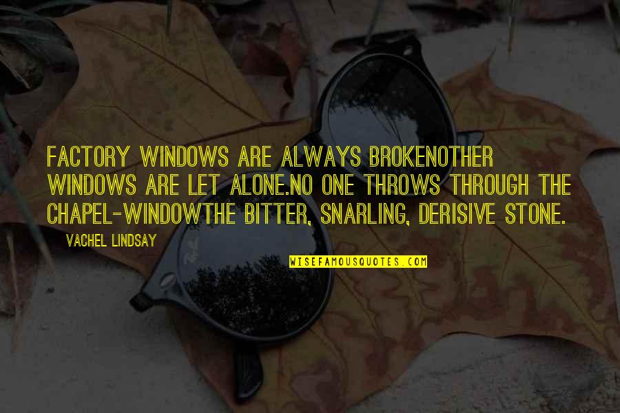 Desmaio Cid Quotes By Vachel Lindsay: Factory windows are always brokenOther windows are let Desmaio Cid Quotes By Vachel Lindsay: Factory windows are always brokenOther windows are let