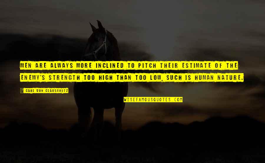 Desmaio Subito Quotes By Carl Von Clausewitz: Men are always more inclined to pitch their Desmaio Subito Quotes By Carl Von Clausewitz: Men are always more inclined to pitch their