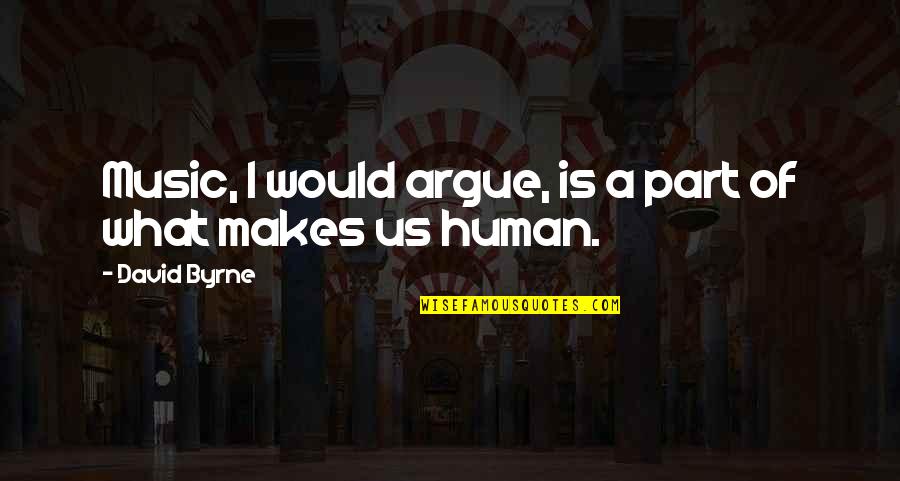 Desmaio Subito Quotes By David Byrne: Music, I would argue, is a part of Desmaio Subito Quotes By David Byrne: Music, I would argue, is a part of