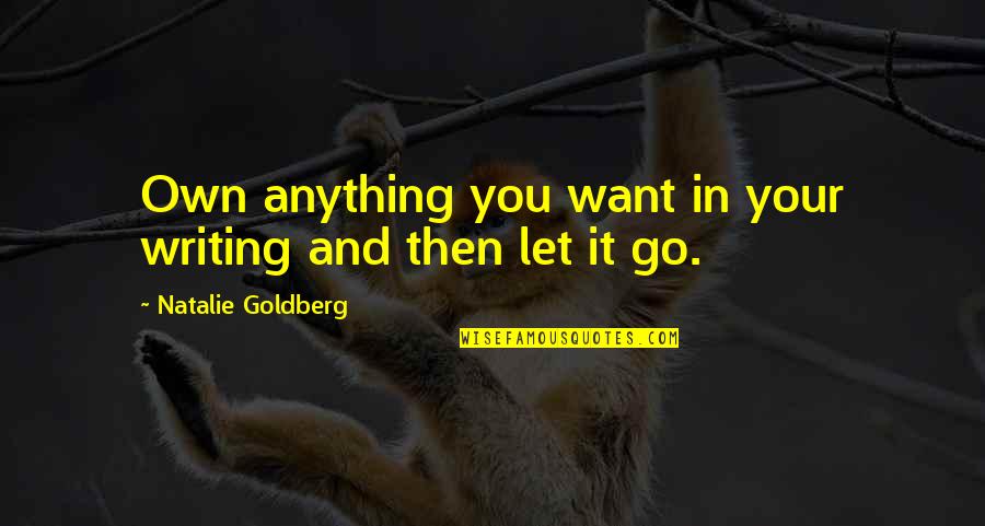 Desmaio Subito Quotes By Natalie Goldberg: Own anything you want in your writing and Desmaio Subito Quotes By Natalie Goldberg: Own anything you want in your writing and