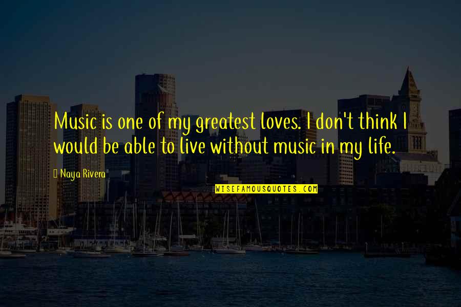 Desmaio Subito Quotes By Naya Rivera: Music is one of my greatest loves. I Desmaio Subito Quotes By Naya Rivera: Music is one of my greatest loves. I
