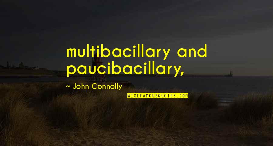 Desmanchando Quotes By John Connolly: multibacillary and paucibacillary,