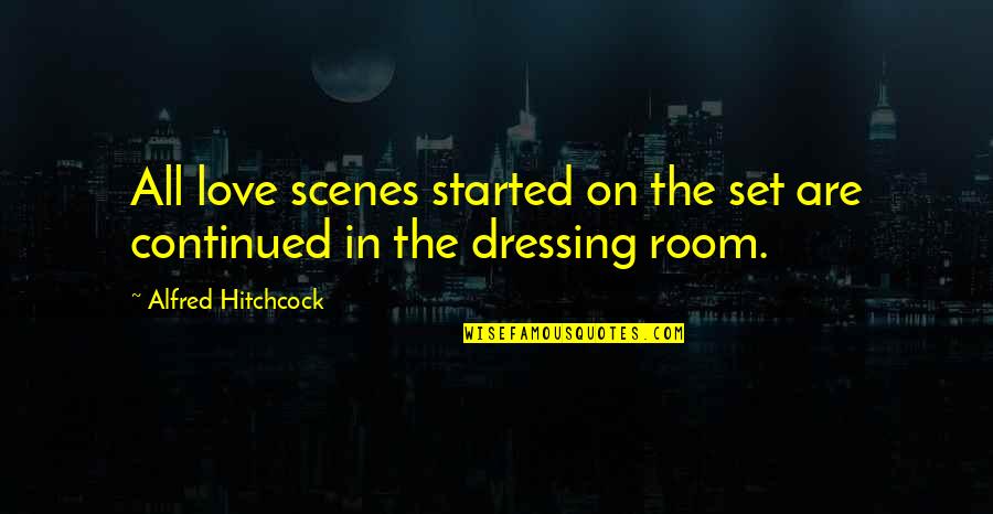 Desmandar Quotes By Alfred Hitchcock: All love scenes started on the set are Desmandar Quotes By Alfred Hitchcock: All love scenes started on the set are