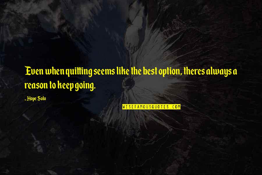 Desmandar Quotes By Hope Solo: Even when quitting seems like the best option,