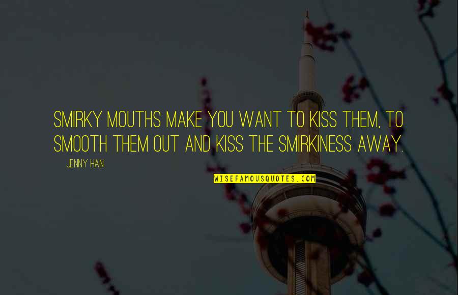 Desmandar Quotes By Jenny Han: Smirky mouths make you want to kiss them,