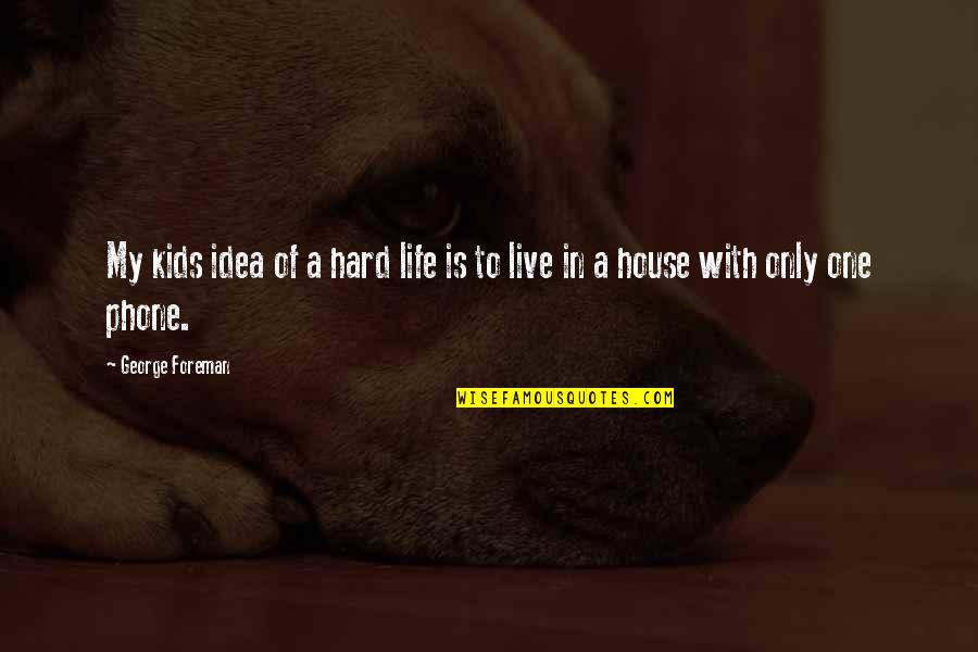 Desmandarse Quotes By George Foreman: My kids idea of a hard life is