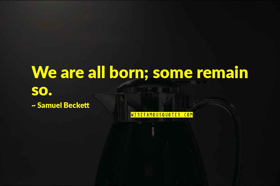 Desmanol Quotes By Samuel Beckett: We are all born; some remain so. Desmanol Quotes By Samuel Beckett: We are all born; some remain so.