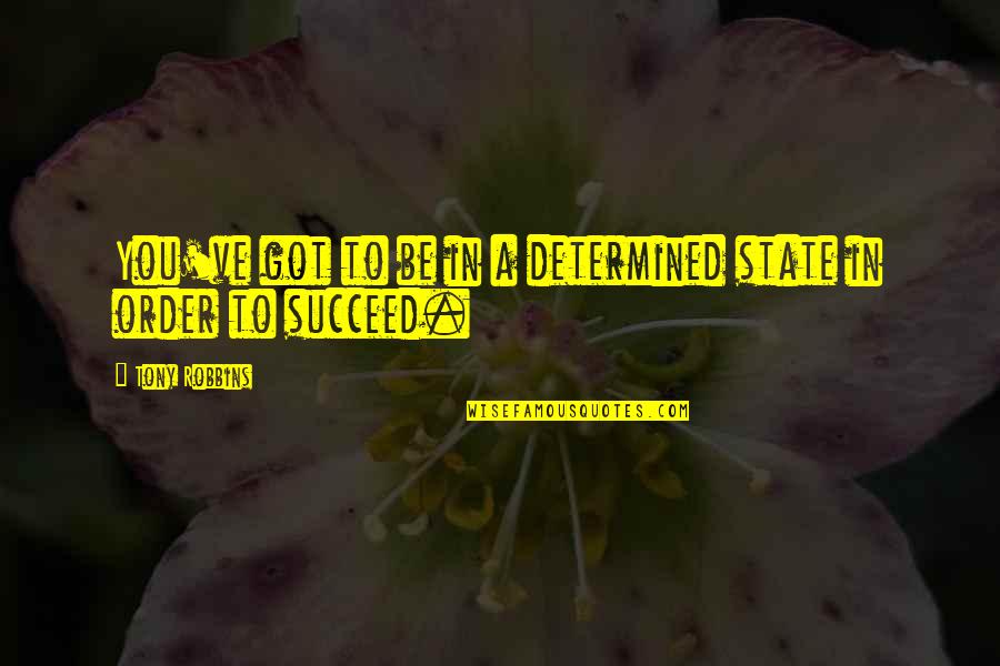 Desmanol Quotes By Tony Robbins: You've got to be in a determined state Desmanol Quotes By Tony Robbins: You've got to be in a determined state