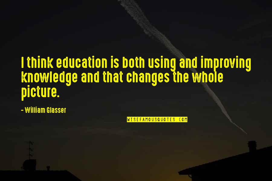 Desmantelado In English Quotes By William Glasser: I think education is both using and improving