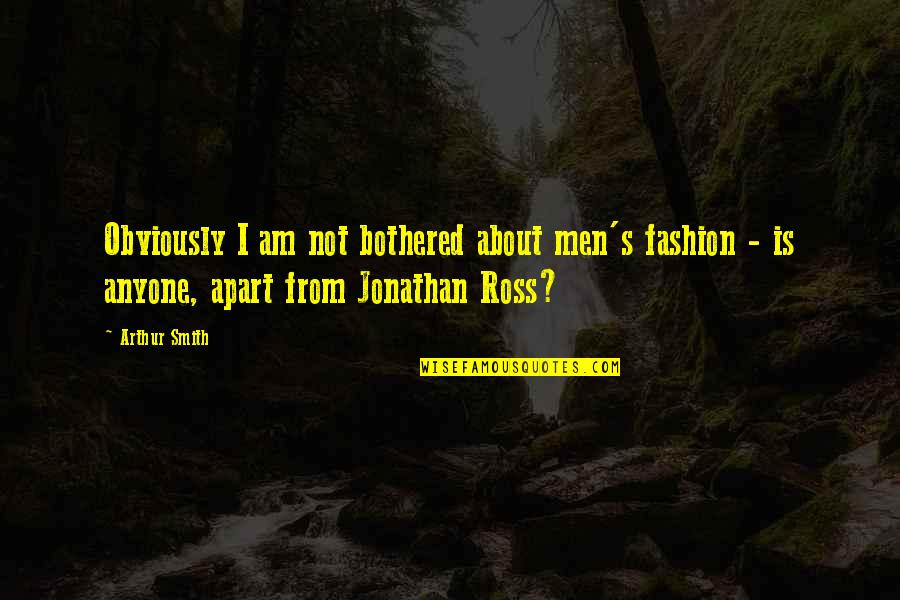 Desmanteladoras Quotes By Arthur Smith: Obviously I am not bothered about men's fashion Desmanteladoras Quotes By Arthur Smith: Obviously I am not bothered about men's fashion