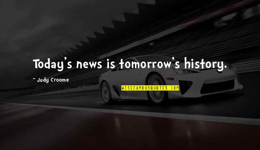Desmanteladoras Quotes By Judy Croome: Today's news is tomorrow's history. Desmanteladoras Quotes By Judy Croome: Today's news is tomorrow's history.