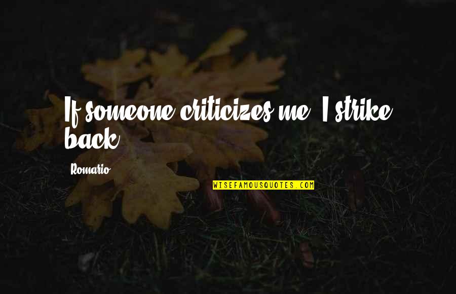 Desmanteladoras Quotes By Romario: If someone criticizes me, I strike back. Desmanteladoras Quotes By Romario: If someone criticizes me, I strike back.