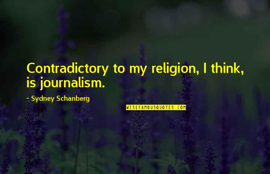 Desmanteladoras Quotes By Sydney Schanberg: Contradictory to my religion, I think, is journalism. Desmanteladoras Quotes By Sydney Schanberg: Contradictory to my religion, I think, is journalism.