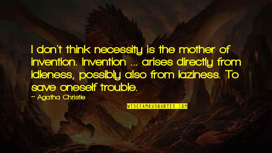 Desmantelan Bandas Quotes By Agatha Christie: I don't think necessity is the mother of Desmantelan Bandas Quotes By Agatha Christie: I don't think necessity is the mother of