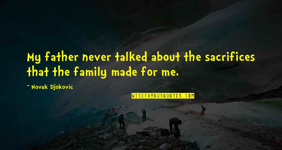 Desmantelando Quotes By Novak Djokovic: My father never talked about the sacrifices that