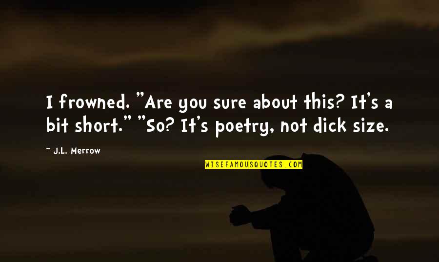 Desmanthus Quotes By J.L. Merrow: I frowned. "Are you sure about this? It's Desmanthus Quotes By J.L. Merrow: I frowned. "Are you sure about this? It's