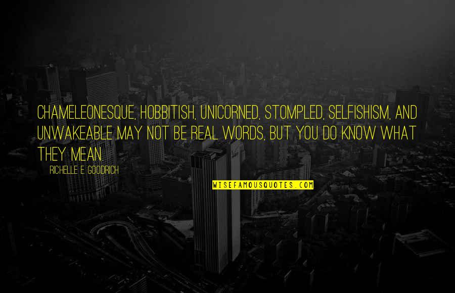 Desmarais Llp Quotes By Richelle E. Goodrich: Chameleonesque, hobbitish, unicorned, stompled, selfishism, and unwakeable may Desmarais Llp Quotes By Richelle E. Goodrich: Chameleonesque, hobbitish, unicorned, stompled, selfishism, and unwakeable may