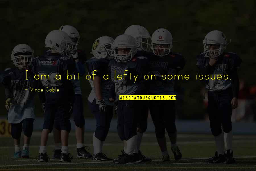 Desmarais Quotes By Vince Cable: I am a bit of a lefty on Desmarais Quotes By Vince Cable: I am a bit of a lefty on