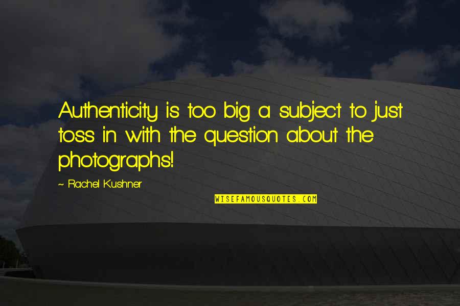 Desmarest Hutia Quotes By Rachel Kushner: Authenticity is too big a subject to just Desmarest Hutia Quotes By Rachel Kushner: Authenticity is too big a subject to just