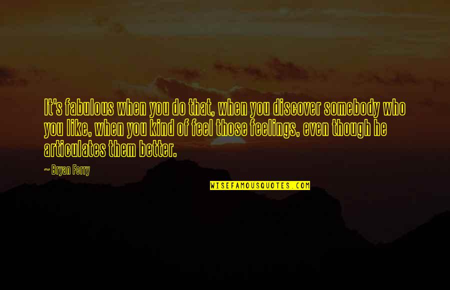 Desmarest Quotes By Bryan Ferry: It's fabulous when you do that, when you