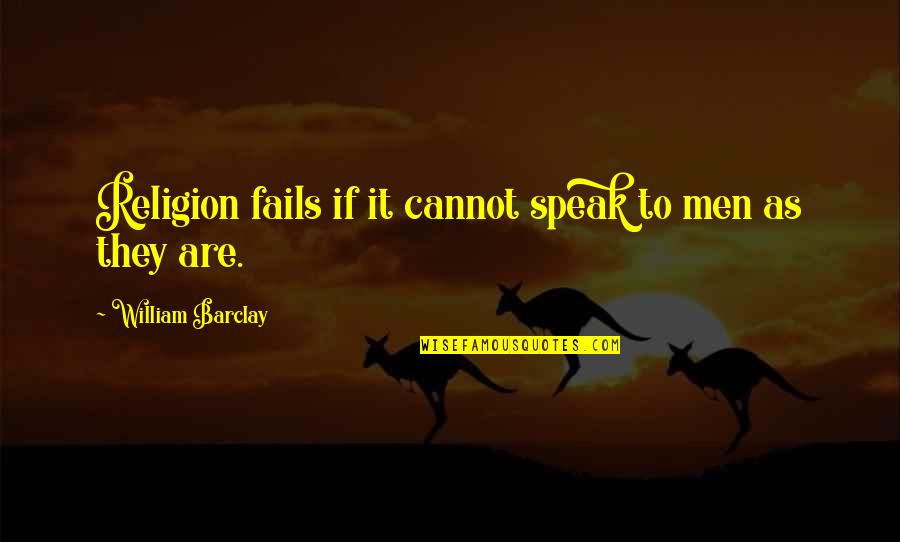 Desmarets De Saint Sorlin Quotes By William Barclay: Religion fails if it cannot speak to men Desmarets De Saint Sorlin Quotes By William Barclay: Religion fails if it cannot speak to men