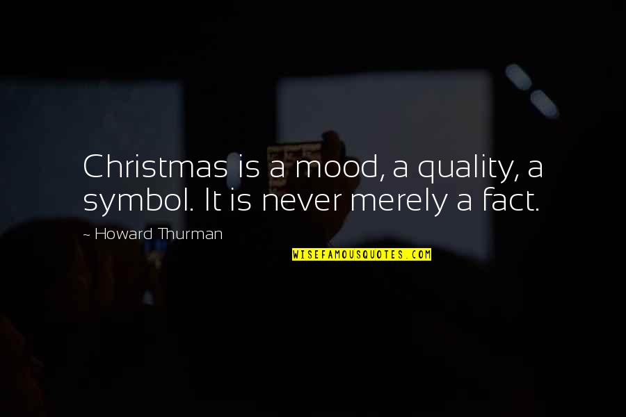 Desmarres Quotes By Howard Thurman: Christmas is a mood, a quality, a symbol.