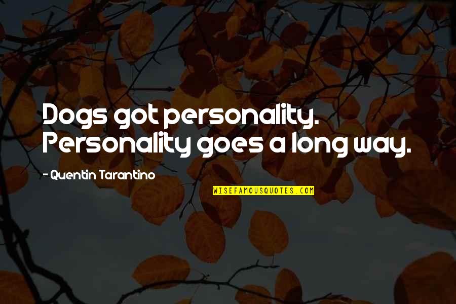 Desmaseto Quotes By Quentin Tarantino: Dogs got personality. Personality goes a long way. Desmaseto Quotes By Quentin Tarantino: Dogs got personality. Personality goes a long way.