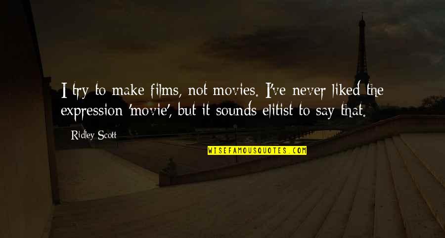 Desmayado Chistoso Quotes By Ridley Scott: I try to make films, not movies. I've Desmayado Chistoso Quotes By Ridley Scott: I try to make films, not movies. I've