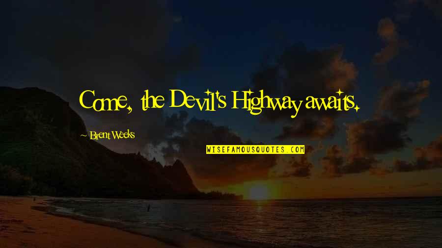 Desmayar Alguien Quotes By Brent Weeks: Come, the Devil's Highway awaits. Desmayar Alguien Quotes By Brent Weeks: Come, the Devil's Highway awaits.