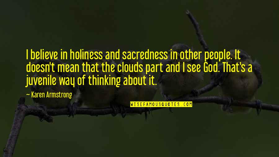 Desmayar Alguien Quotes By Karen Armstrong: I believe in holiness and sacredness in other Desmayar Alguien Quotes By Karen Armstrong: I believe in holiness and sacredness in other