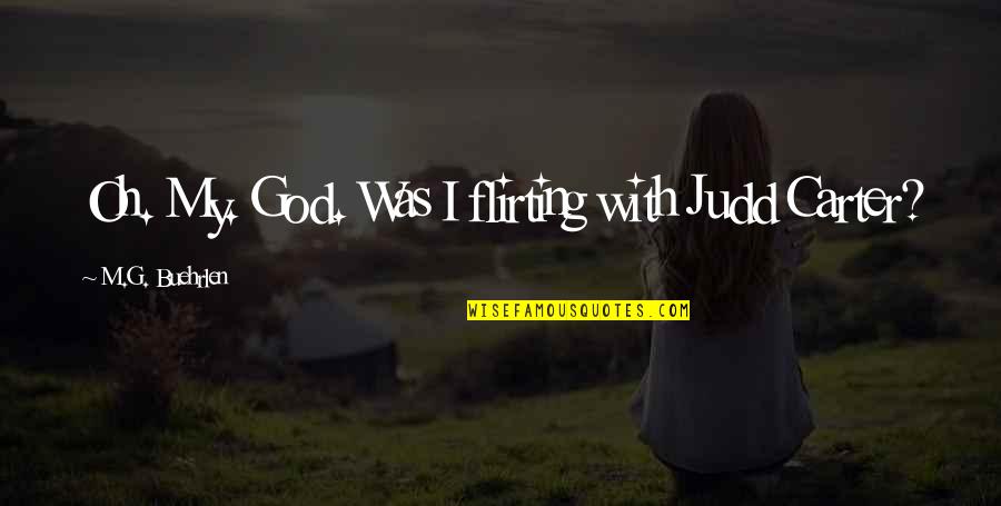 Desmayar Alguien Quotes By M.G. Buehrlen: Oh. My. God. Was I flirting with Judd Desmayar Alguien Quotes By M.G. Buehrlen: Oh. My. God. Was I flirting with Judd