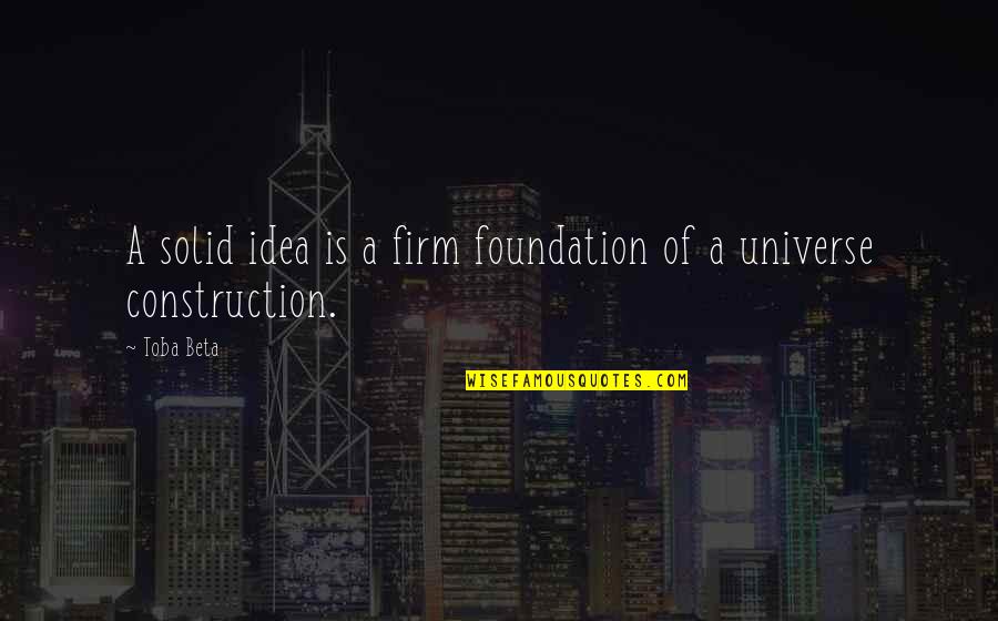 Desmayar Alguien Quotes By Toba Beta: A solid idea is a firm foundation of