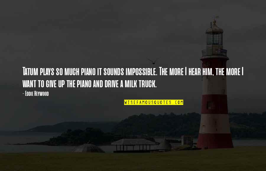 Desmayar Definicion Quotes By Eddie Heywood: Tatum plays so much piano it sounds impossible.