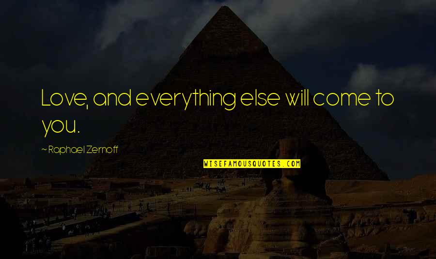 Desmayarse Atreverse Quotes By Raphael Zernoff: Love, and everything else will come to you. Desmayarse Atreverse Quotes By Raphael Zernoff: Love, and everything else will come to you.