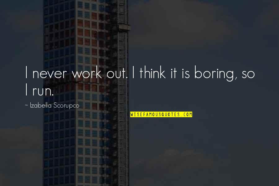 Desmayarse Poema Quotes By Izabella Scorupco: I never work out. I think it is Desmayarse Poema Quotes By Izabella Scorupco: I never work out. I think it is