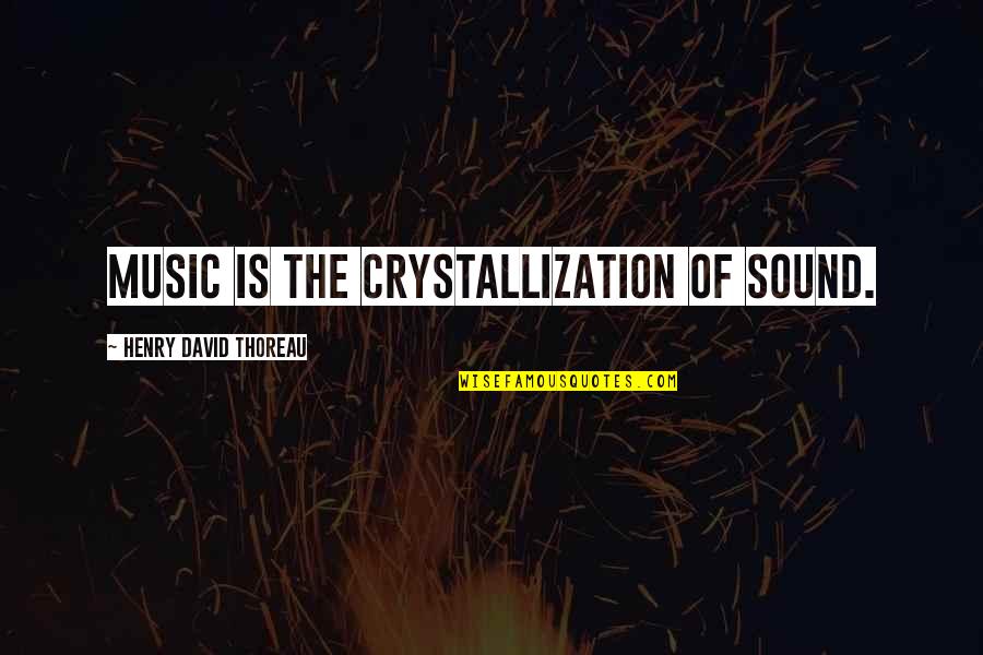 Desmayo Epidemiologia Quotes By Henry David Thoreau: Music is the crystallization of sound. Desmayo Epidemiologia Quotes By Henry David Thoreau: Music is the crystallization of sound.