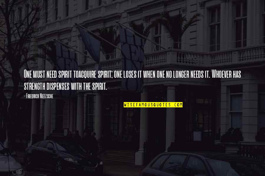 Desmecht Herborist Quotes By Friedrich Nietzsche: One must need spirit toacquire spirit; one loses