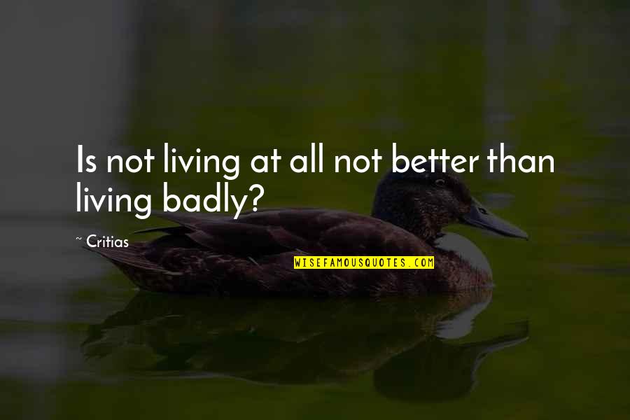 Desmedido Que Quotes By Critias: Is not living at all not better than