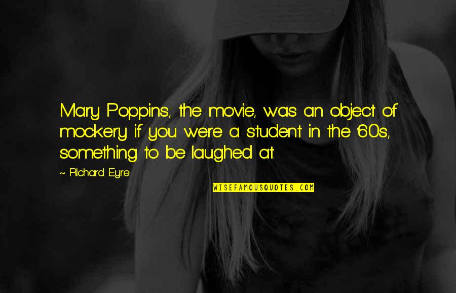 Desmedt Slagerij Quotes By Richard Eyre: 'Mary Poppins,' the movie, was an object of Desmedt Slagerij Quotes By Richard Eyre: 'Mary Poppins,' the movie, was an object of