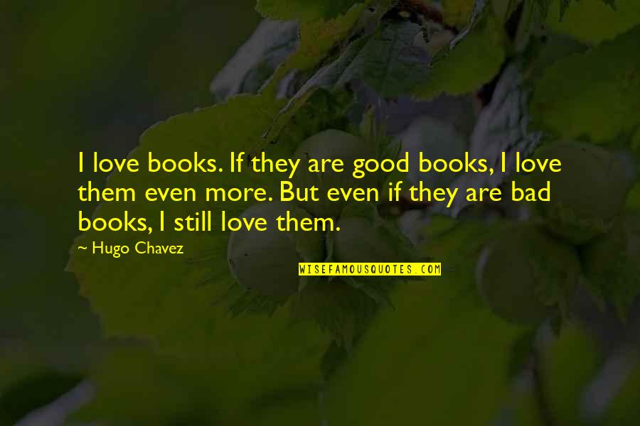 Desmenuzamiento Definicion Quotes By Hugo Chavez: I love books. If they are good books,