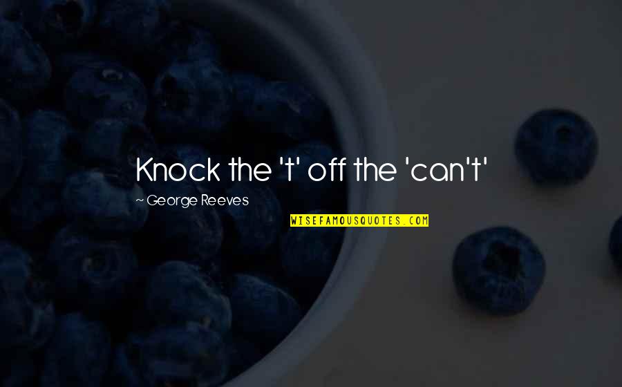Desmesurado In English Quotes By George Reeves: Knock the 't' off the 'can't'