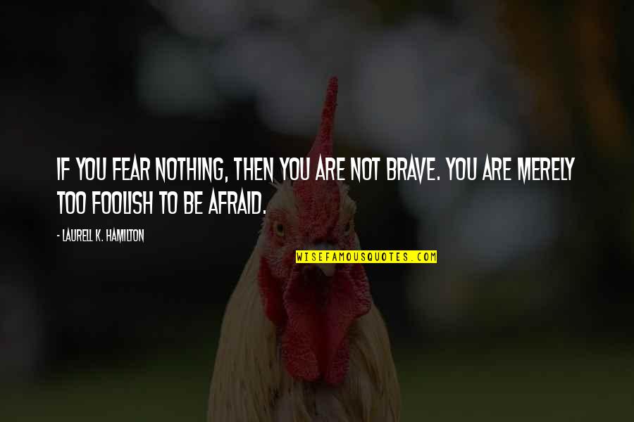 Desmith Quotes By Laurell K. Hamilton: If you fear nothing, then you are not