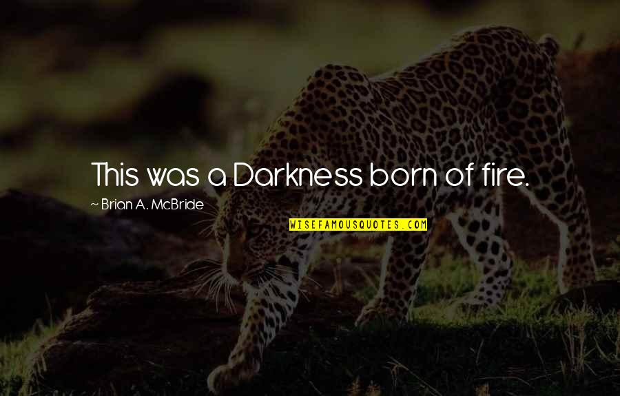 Desmo Quotes By Brian A. McBride: This was a Darkness born of fire.