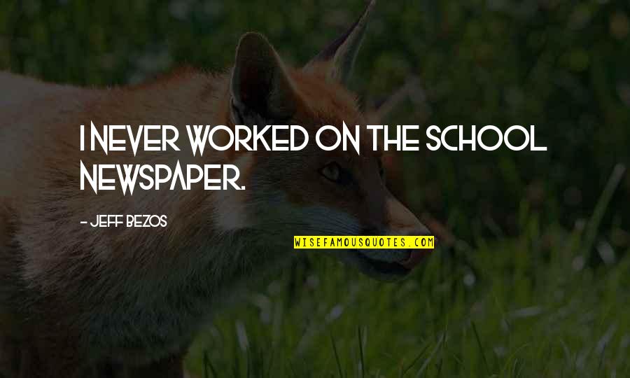 Desmo Quotes By Jeff Bezos: I never worked on the school newspaper.